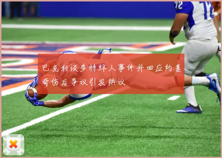 巴克利谈多特绊人事件并回应约基奇伤后争议引发热议