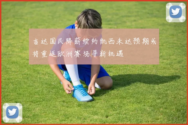 吉达国民降薪续约凯西未达预期或将重返欧洲赛场寻新机遇