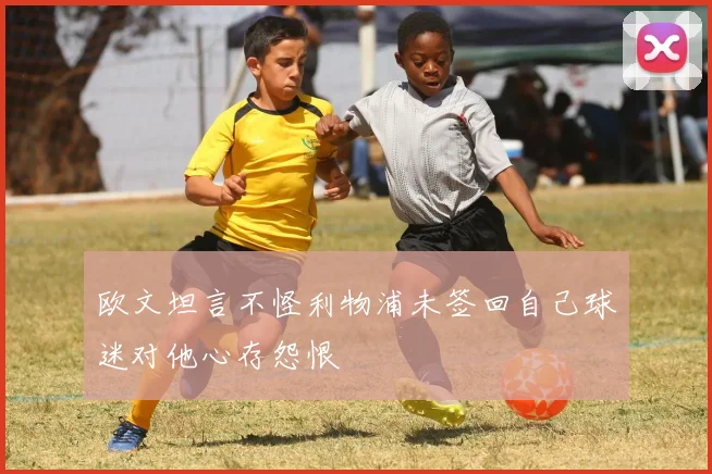 欧文坦言不怪利物浦未签回自己球迷对他心存怨恨