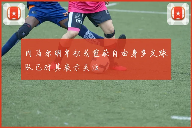 内马尔明年初或重获自由身多支球队已对其表示关注